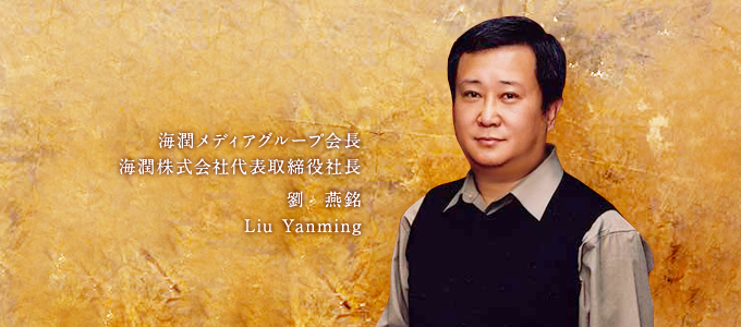 海潤メディアグループ会長
海潤株式会社代表取締役社長
劉 燕銘
Liu Yanming